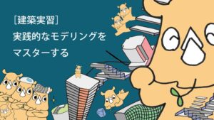 2.［建築実習］実践的なモデリングをマスターする14 レッスン